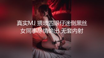 真实MJ 猥琐四眼仔迷倒黑丝女同事尽情输出 无套内射