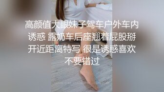 高颜值大眼妹子驾车户外车内诱惑 露奶车后座翘着屁股掰开近距离特写 很是诱惑喜欢不要错过