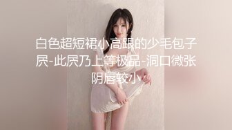 白色超短裙小高跟的少毛包子屄-此屄乃上等极品-洞口微张阴唇较小