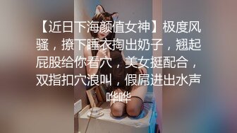 【近日下海颜值女神】极度风骚，撩下睡衣掏出奶子，翘起屁股给你看穴，美女挺配合，双指扣穴浪叫，假屌进出水声哗哗