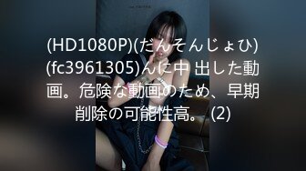 (HD1080P)(だんそんじょひ)(fc3961305)んに中 出した動画。危険な動画のため、早期削除の可能性高。 (2)