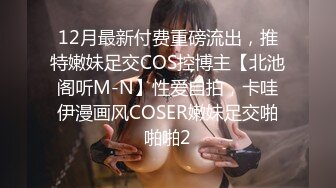 12月最新付费重磅流出，推特嫩妹足交COS控博主【北池阁听M-N】性爱自拍，卡哇伊漫画风COSER嫩妹足交啪啪啪2