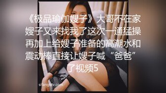 《极品瑜伽嫂子》大哥不在家嫂子又来找我了这次一通猛操再加上给嫂子准备的高潮水和震动棒直接让嫂子喊“爸爸”了视频5