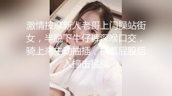 激情按摩新人老哥上门操站街女，半脱下牛仔裤深喉口交，骑上来主动抽插，扶着屁股后入撞击猛操