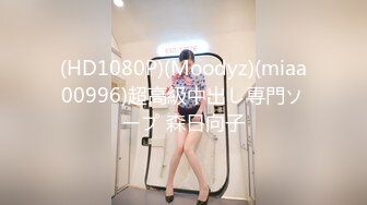 (HD1080P)(Moodyz)(miaa00996)超高級中出し専門ソープ 森日向子