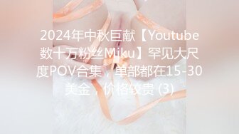 2024年中秋巨献【Youtube数十万粉丝Miku】罕见大尺度POV合集，单部都在15-30美金，价格较贵 (3)