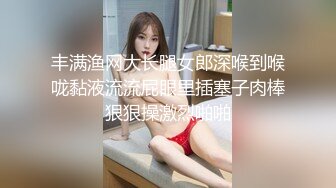 丰满渔网大长腿女郎深喉到喉咙黏液流流屁眼里插塞子肉棒狠狠操激烈啪啪