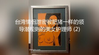 台湾情侣泄密被肥猪一样的领导潜规则的美女护理师 (2)