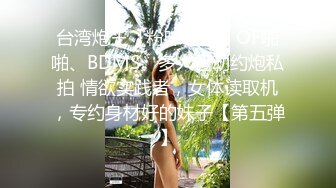 台湾炮王「粉味芒果」OF啪啪、BDMS、多人运动约炮私拍 情欲实践者，女体读取机，专约身材好的妹子【第五弹】