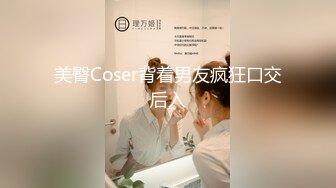 美臀Coser背着男友疯狂口交后入