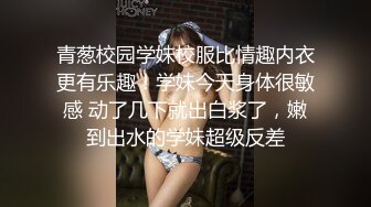 青葱校园学妹校服比情趣内衣更有乐趣！学妹今天身体很敏感 动了几下就出白浆了，嫩到出水的学妹超级反差