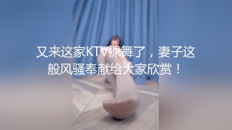 又来这家KTV裸舞了，妻子这般风骚奉献给大家欣赏！