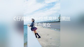 C仔高级会所性感高挑的黑丝混血美女