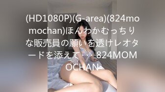 (HD1080P)(G-area)(824momochan)ほんわかむっちりな販売員の願いを透けレオタードを添えて･･･ 824MOMOCHAN