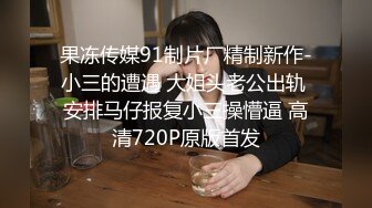 果冻传媒91制片厂精制新作-小三的遭遇 大姐头老公出轨 安排马仔报复小三操懵逼 高清720P原版首发