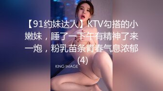 【91约妹达人】KTV勾搭的小嫩妹，睡了一下午有精神了来一炮，粉乳苗条青春气息浓郁 (4)