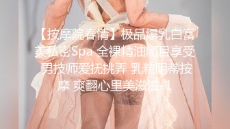 【按摩院春情】极品爆乳白富美私密Spa 全裸精油闭目享受 男技师爱抚挑弄 乳粒阴蒂按摩 爽翻心里美滋滋-1