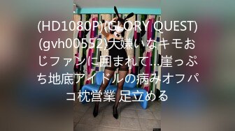 (HD1080P)(GLORY QUEST)(gvh00552)大嫌いなキモおじファンに囲まれて…崖っぷち地底アイドルの病みオフパコ枕営業 足立める