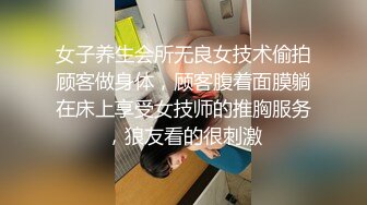 女子养生会所无良女技术偷拍顾客做身体，顾客腹着面膜躺在床上享受女技师的推胸服务，狼友看的很刺激