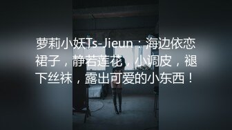 萝莉小妖Ts-Jieun：海边依恋裙子，静若莲花，小调皮，褪下丝袜，露出可爱的小东西！