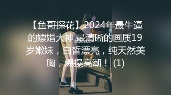 【鱼哥探花】2024年最牛逼的嫖娼大神 最清晰的画质19岁嫩妹，白皙漂亮，纯天然美胸，爆操高潮！ (1)