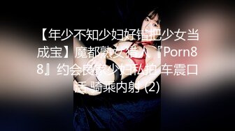 【年少不知少妇好错把少女当成宝】魔都熟女猎人『Porn88』约会良家少妇私拍 车震口活 骑乘内射 (2)