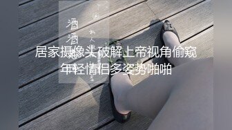 居家摄像头破解上帝视角偷窥年轻情侣多姿势啪啪