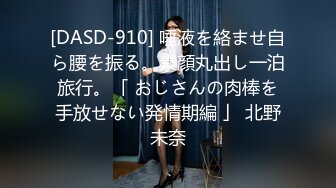 [DASD-910] 唾液を絡ませ自ら腰を振る。素顔丸出し一泊旅行。「 おじさんの肉棒を手放せない発情期編 」 北野未奈