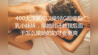 400大洋就可以操98G超级巨乳小妹妹，操她时还教我后面干怎么摸她的奶才会更爽