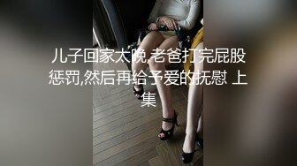 儿子回家太晚,老爸打完屁股惩罚,然后再给予爱的抚慰 上集