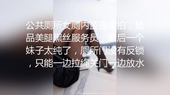 公共厕所女厕内盗摄偷拍，极品美腿黑丝服务员，最后一个妹子太纯了，厕所门没有反锁，只能一边拉绳关门一边放水