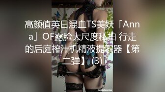 高颜值英日混血TS美妖「Anna」OF露脸大尺度私拍 行走的后庭榨汁机精液提取器【第二弹】 (3)