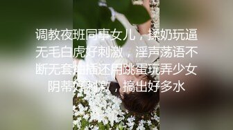 调教夜班同事女儿，揉奶玩逼无毛白虎好刺激，淫声荡语不断无套抽插还用跳蛋玩弄少女阴蒂好刺激，搞出好多水