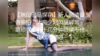 【無印優品探花】新人超清设备偷拍，大胸少妇风骚异常，猥琐男啪啪十几分钟招架不住掏钱不情愿