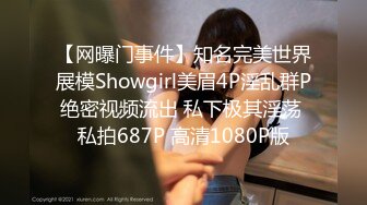 【网曝门事件】知名完美世界展模Showgirl美眉4P淫乱群P绝密视频流出 私下极其淫荡 私拍687P 高清1080P版