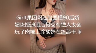 Girlt果团网红脸国模90后娇媚陈娅迪酒店援交有钱人太会玩了肉棒上涂酸奶在给舔干净