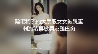 陰毛稀疏的大屁股女女被跳蛋刺激後再被男友雞巴肏