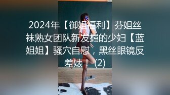 2024年【御姐福利】芬姐丝袜熟女团队新发掘的少妇【蓝姐姐】骚穴自慰，黑丝眼镜反差婊！ (2)