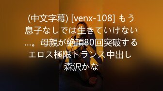 (中文字幕) [venx-108] もう息子なしでは生きていけない…。母親が絶頂80回突破するエロス極限トランス中出し 森沢かな