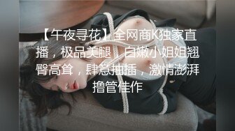 【午夜寻花】全网商K独家直播，极品美腿，白嫩小姐姐翘臀高耸，肆意抽插，激情澎湃撸管佳作