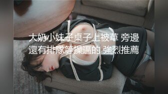 大奶小妹子桌子上被草 旁邊還有排隊等操逼的 強烈推薦