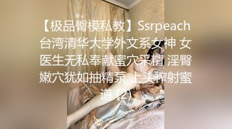 【极品臀模私教】Ssrpeach 台湾清华大学外文系女神 女医生无私奉献蜜穴采精 淫臀嫩穴犹如抽精泵 上头榨射蜜道 (2)