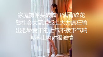 家庭摄像头破解TP满背纹花臂社会大哥地板上大力疯狂输出把娇妻干的上气不接下气喘叫不止内射很激情