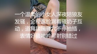 一个温柔的小女人深夜陪狼友发骚，全程露脸漏着骚奶子互动，道具蹂躏骚穴不停抽插，表情好骚呻吟可射别错过