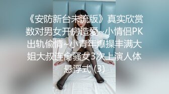 《安防新台未流版》真实欣赏数对男女开房造爱~小情侣PK出轨偸情~小青年爆操丰满大姐大叔连肏骚女3次上演人体悬浮式 (3)