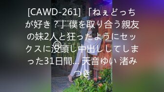 [CAWD-261] 「ねぇどっちが好き？」僕を取り合う親友の妹2人と狂ったようにセックスに没頭し中出ししてしまった31日間… 天音ゆい 渚みつき