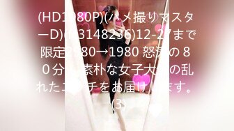 (HD1080P)(ハメ撮りマスターD)(fc3148236)12-27まで限定2980→1980 怒涛の８０分！ 素朴な女子大生の乱れたエッチをお届けします。 (3)