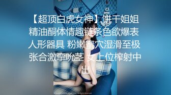 【超顶白虎女神】饼干姐姐 精油酮体情趣链条色欲爆表 人形器具 粉嫩蜜穴湿滑至极 张合激挛吮茎 女上位榨射中出