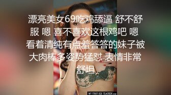 漂亮美女69吃鸡舔逼 舒不舒服 嗯 喜不喜欢这根鸡吧 嗯 看着清纯有点羞答答的妹子被大肉棒多姿势猛怼 表情非常舒坦