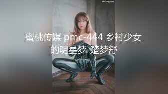 蜜桃传媒 pmc-444 乡村少女的明星梦-楚梦舒